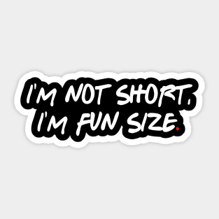 I'm not short, I'm fun size. Sticker